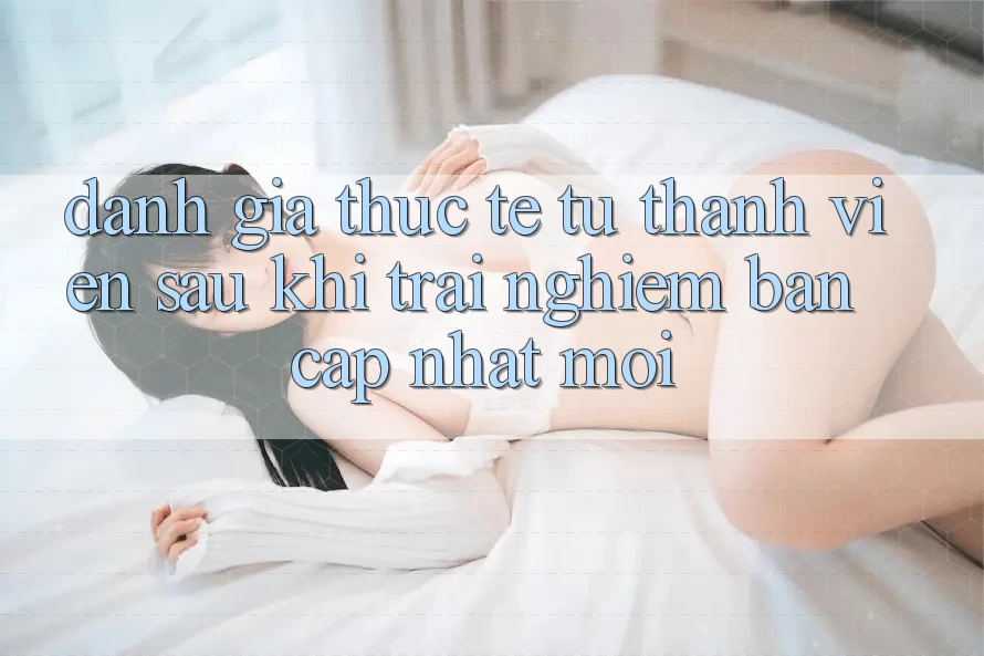 Đánh Giá Thực Tế Từ Thành viên Sau Khi Trải Nghiệm Bản Cập Nhật Mới