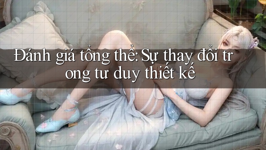 Đánh giá tổng thể: Sự thay đổi trong tư duy thiết kế