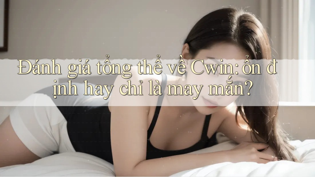 Đánh giá tổng thể về Cwin: ổn định hay chỉ là may mắn?