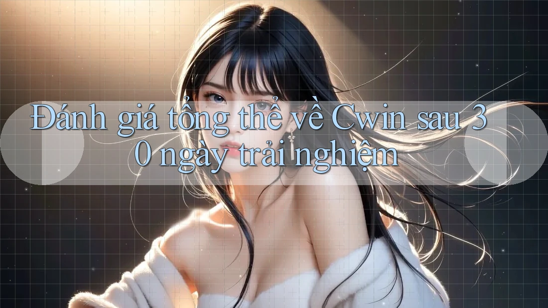 Đánh giá tổng thể về Cwin sau 30 ngày trải nghiệm