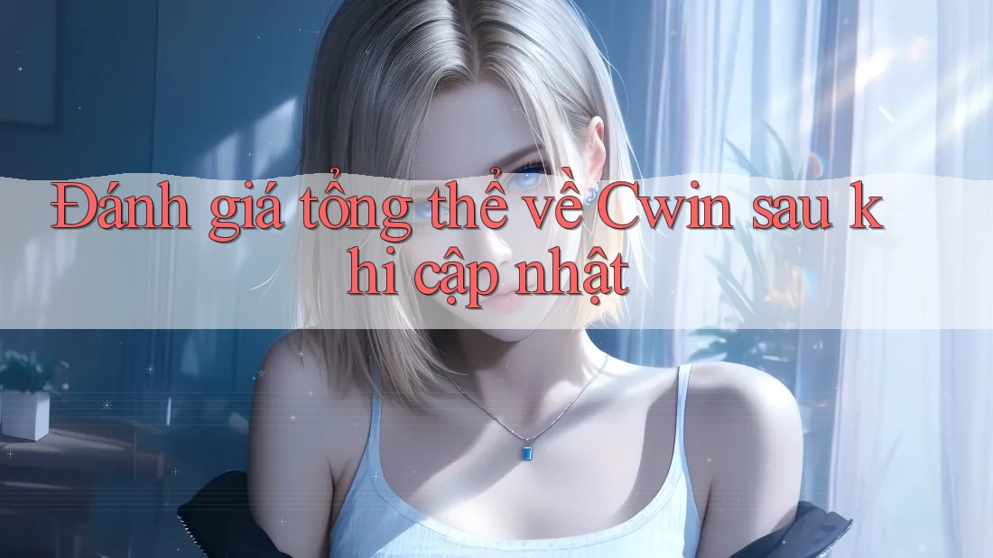 Đánh giá tổng thể về Cwin sau khi cập nhật