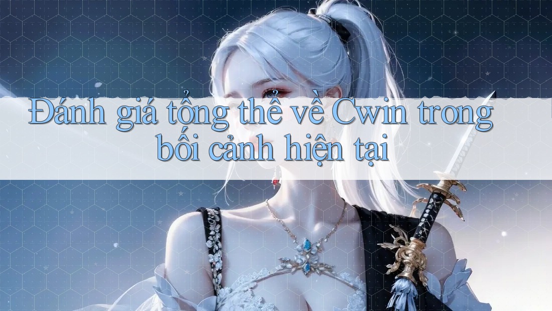 Đánh giá tổng thể về Cwin trong bối cảnh hiện tại