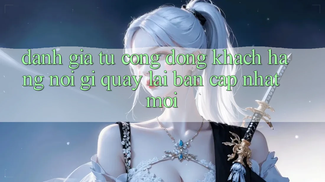 Đánh Giá Từ Cộng Đồng: Khách hàng Nói Gì Quay lại Bản Cập Nhật Mới?
