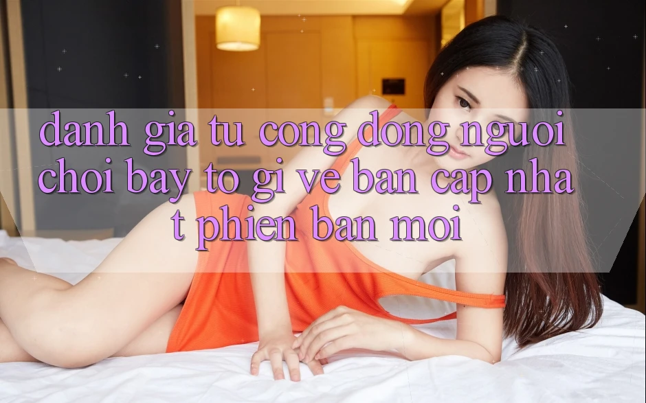 Đánh Giá Từ Cộng Đồng: Người Chơi Bày tỏ Gì Về Bản Cập Nhật Phiên bản mới?