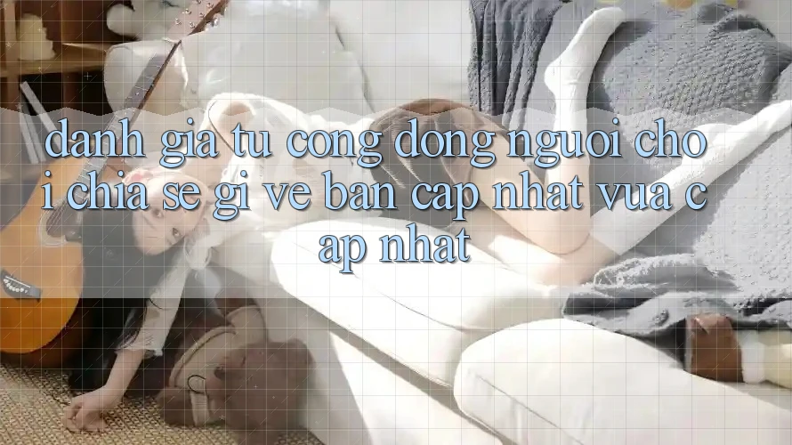 Đánh Giá Từ Cộng Đồng: Người Chơi Chia sẻ Gì Về Bản Cập Nhật Vừa cập nhật?