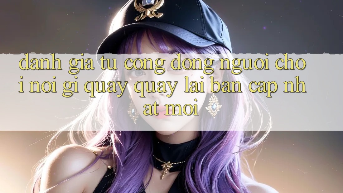 Đánh Giá Từ Cộng Đồng: Người Chơi Nói Gì Quay quay lại Bản Cập Nhật Mới?