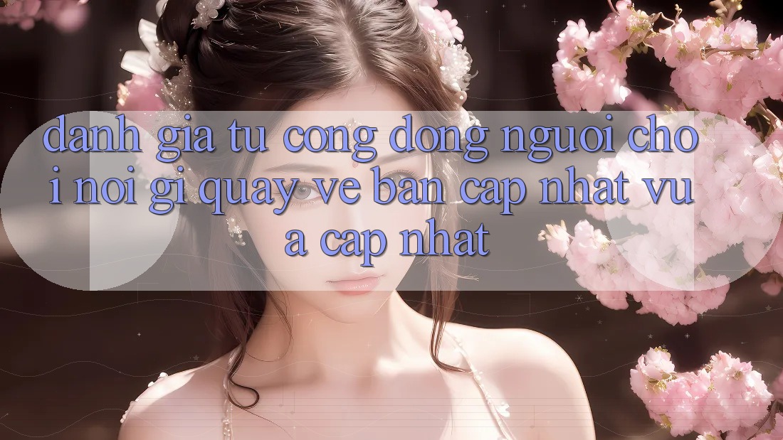 Đánh Giá Từ Cộng Đồng: Người Chơi Nói Gì Quay về Bản Cập Nhật Vừa cập nhật?