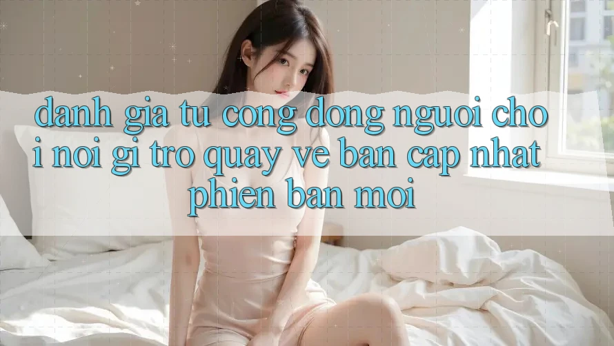 Đánh Giá Từ Cộng Đồng: Người Chơi Nói Gì Trở quay về Bản Cập Nhật Phiên bản mới?