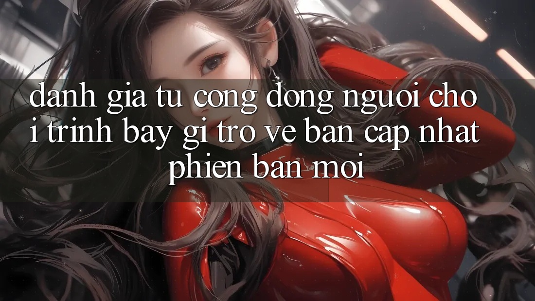 Đánh Giá Từ Cộng Đồng: Người Chơi Trình bày Gì Trở về Bản Cập Nhật Phiên bản mới?