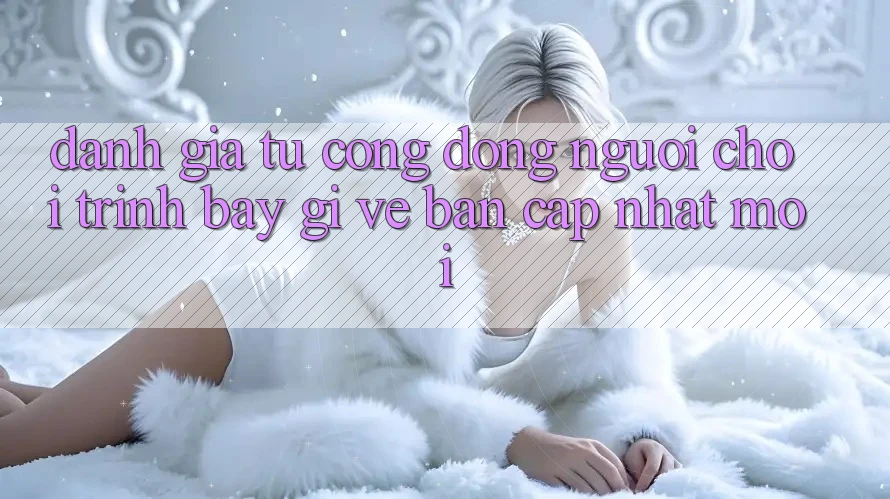 Đánh Giá Từ Cộng Đồng: Người Chơi Trình bày Gì Về Bản Cập Nhật Mới?