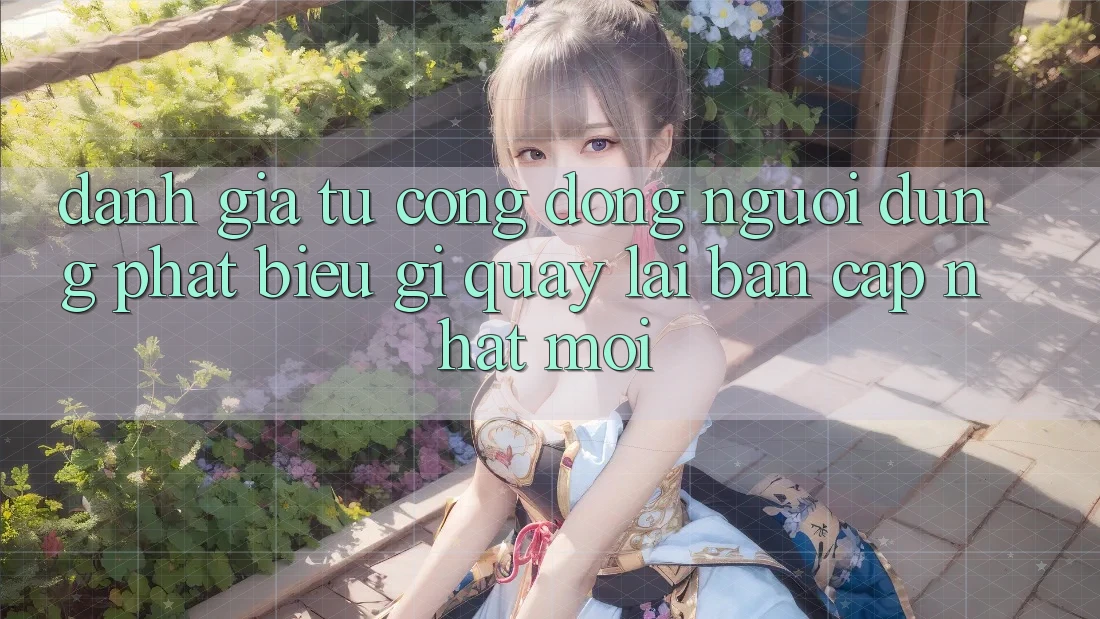 Đánh Giá Từ Cộng Đồng: Người dùng Phát biểu Gì Quay lại Bản Cập Nhật Mới?