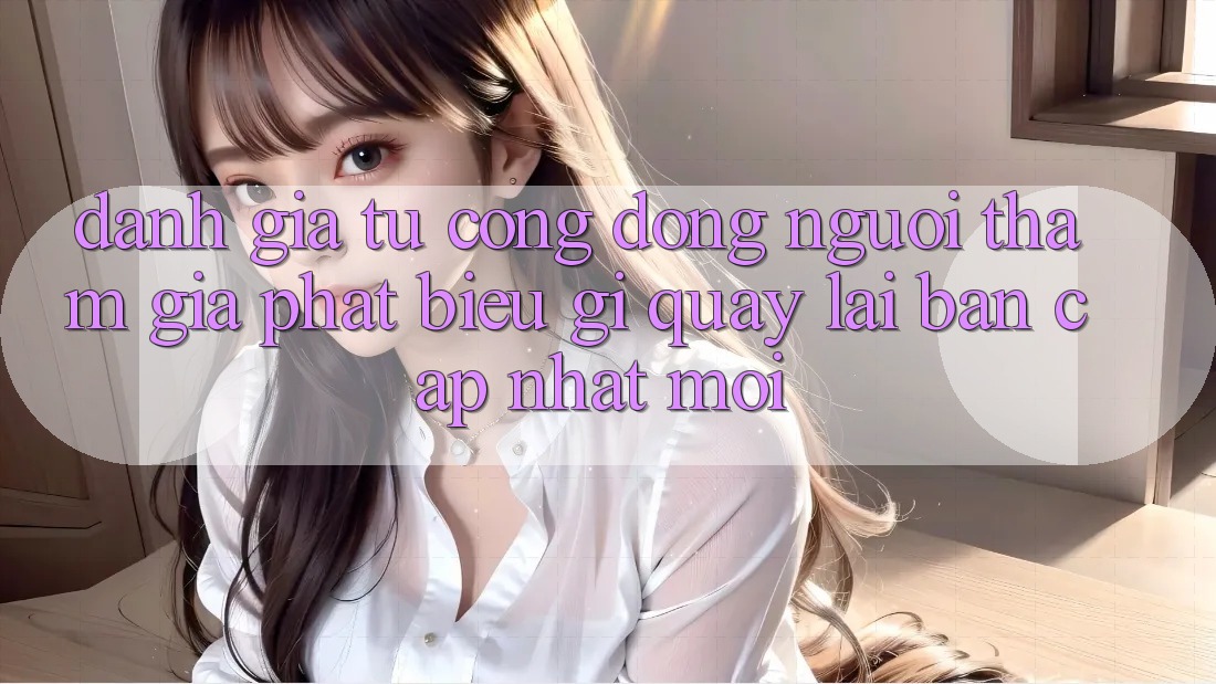 Đánh Giá Từ Cộng Đồng: Người tham gia Phát biểu Gì Quay lại Bản Cập Nhật Mới?