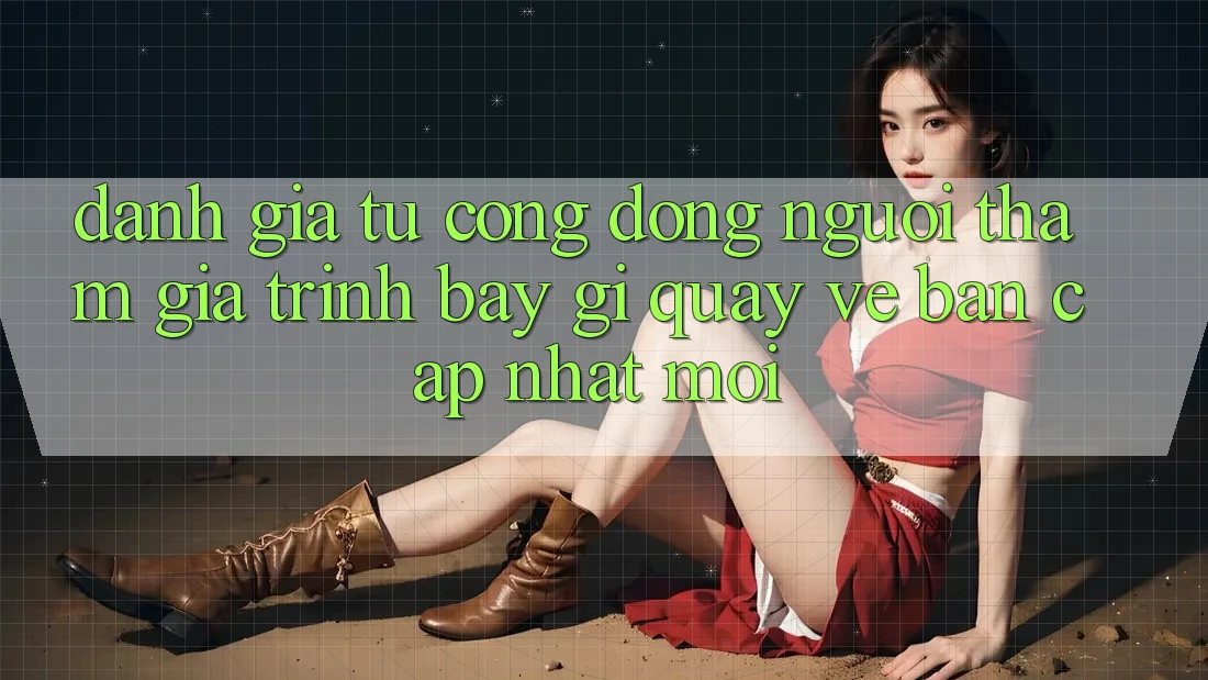 Đánh Giá Từ Cộng Đồng: Người tham gia Trình bày Gì Quay về Bản Cập Nhật Mới?