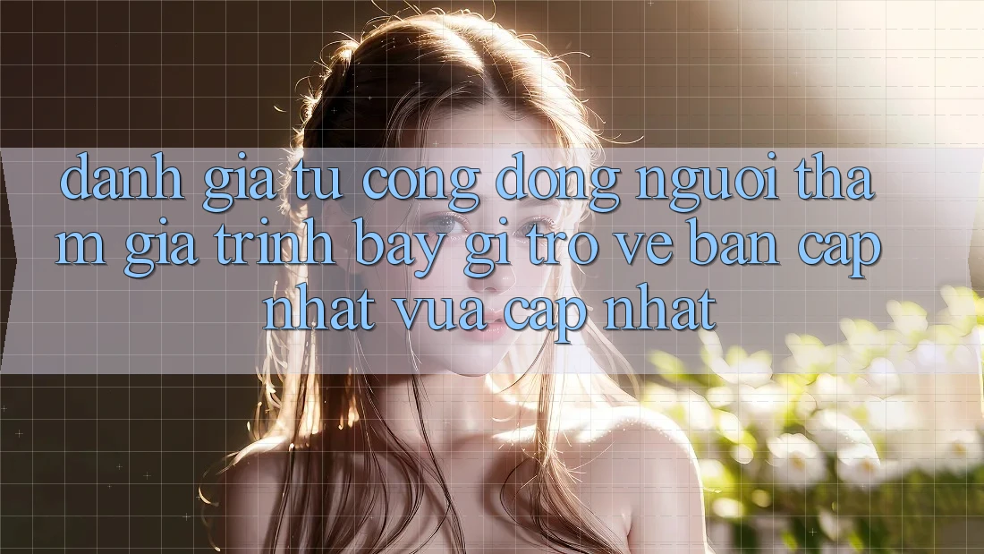 Đánh Giá Từ Cộng Đồng: Người tham gia Trình bày Gì Trở về Bản Cập Nhật Vừa cập nhật?
