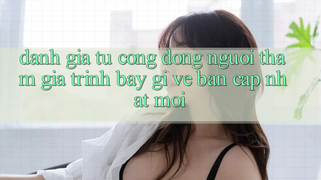 Đánh Giá Từ Cộng Đồng: Người tham gia Trình bày Gì Về Bản Cập Nhật Mới?