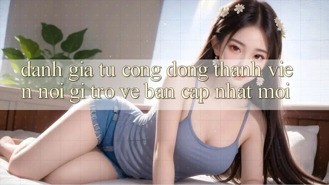 Đánh Giá Từ Cộng Đồng: Thành viên Nói Gì Trở về Bản Cập Nhật Mới?