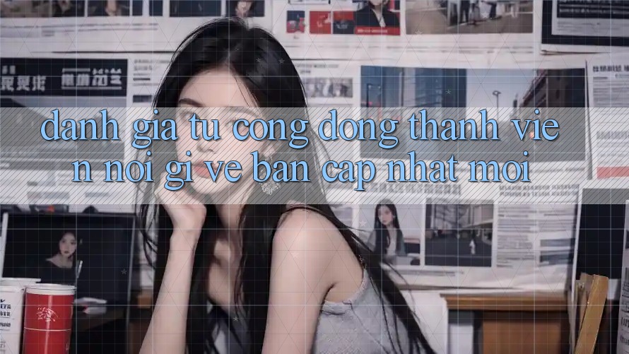 Đánh Giá Từ Cộng Đồng: Thành viên Nói Gì Về Bản Cập Nhật Mới?