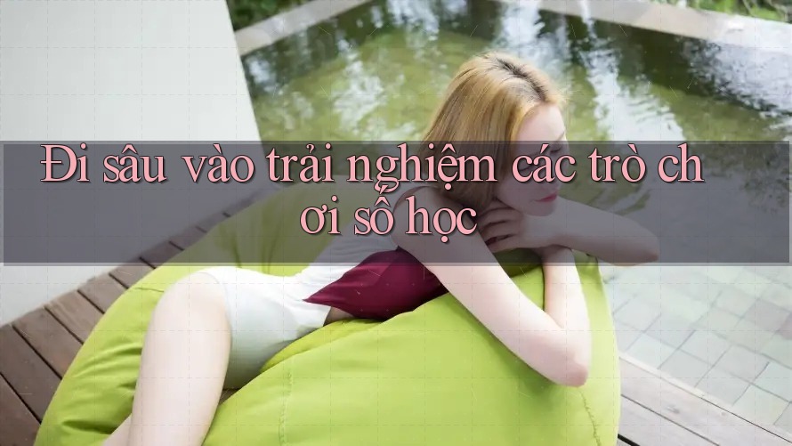 Đi sâu vào trải nghiệm các trò chơi số học