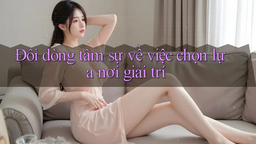 Đôi dòng tâm sự về việc chọn lựa nơi giải trí