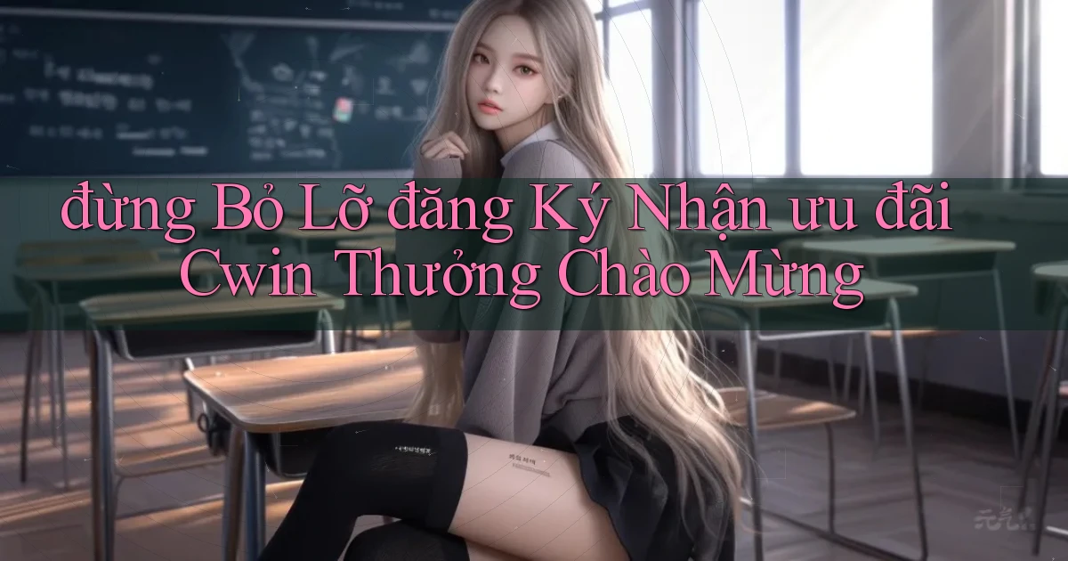 đừng bỏ lỡ đăng ký nhận ưu đãi cwin thưởng chào mừng