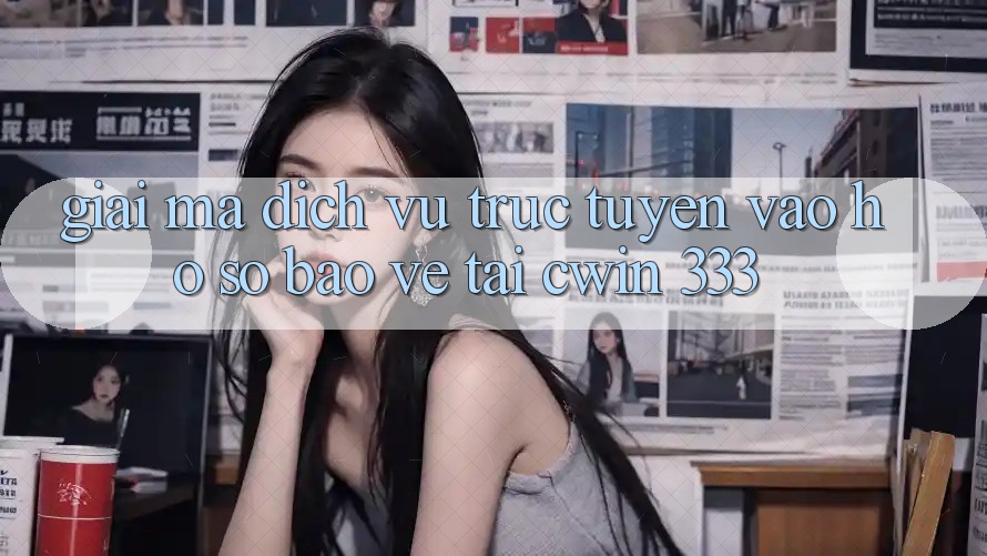 Giải Mã Dịch vụ trực tuyến “Vào hồ sơ Bảo Vệ” Tại Cwin 333