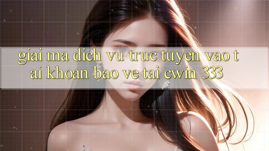 Giải Mã Dịch vụ trực tuyến “Vào tài khoản Bảo Vệ” Tại Cwin 333