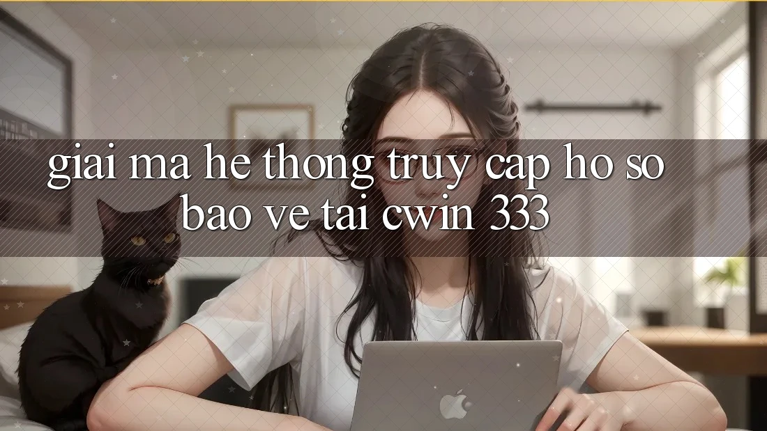 Giải Mã Hệ Thống “Truy cập hồ sơ Bảo Vệ” Tại Cwin 333