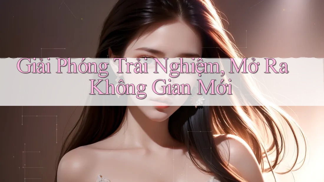 Giải Phóng Trải Nghiệm, Mở Ra Không Gian Mới