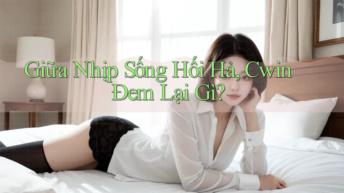 Giữa Nhịp Sống Hối Hả, Cwin Đem Lại Gì?