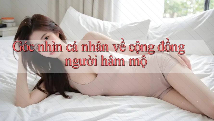 Góc nhìn cá nhân về cộng đồng người hâm mộ