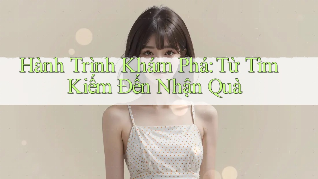 Hành Trình Khám Phá: Từ Tìm Kiếm Đến Nhận Quà