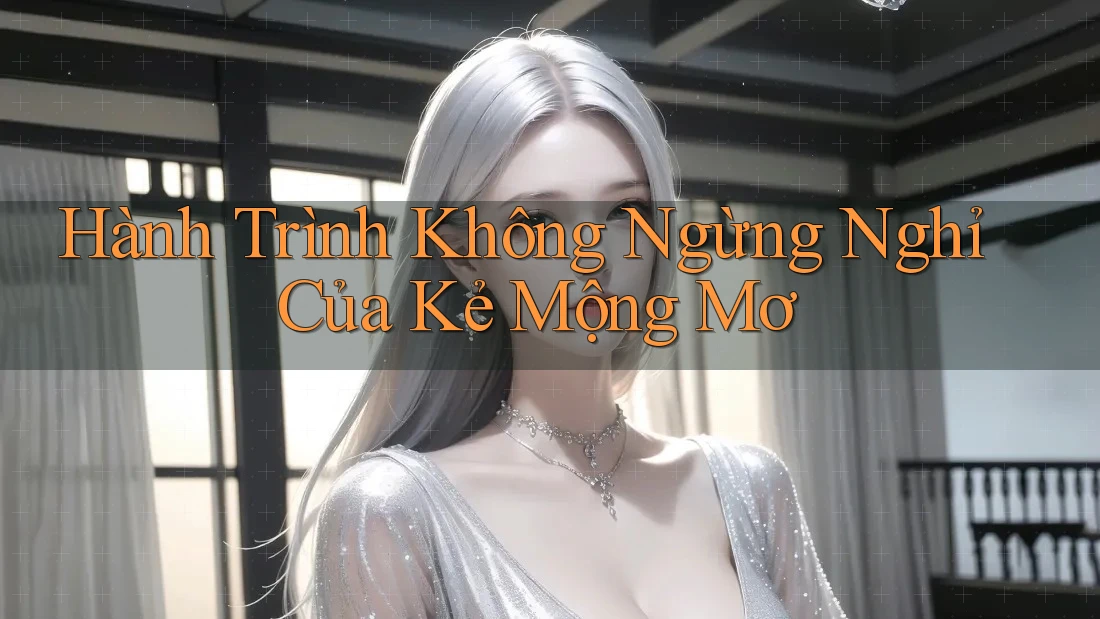 Hành Trình Không Ngừng Nghỉ Của Kẻ Mộng Mơ
