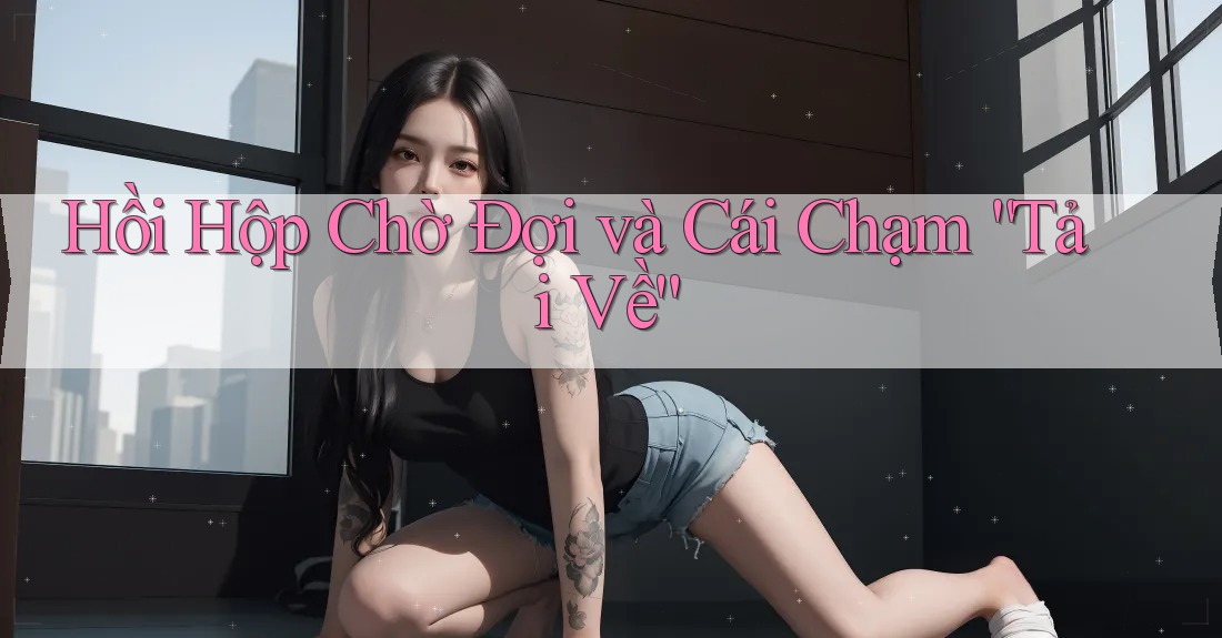 Hồi Hộp Chờ Đợi và Cái Chạm “Tải Về”