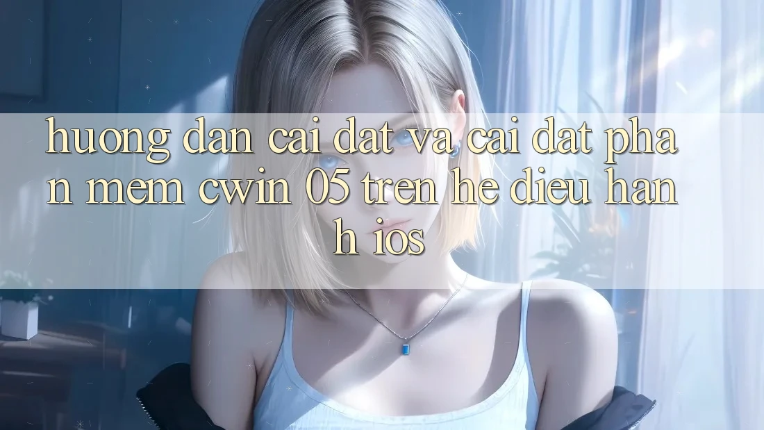 Hướng Dẫn Cài đặt Và Cài Đặt Phần mềm Cwin 05 Trên Hệ Điều Hành iOS