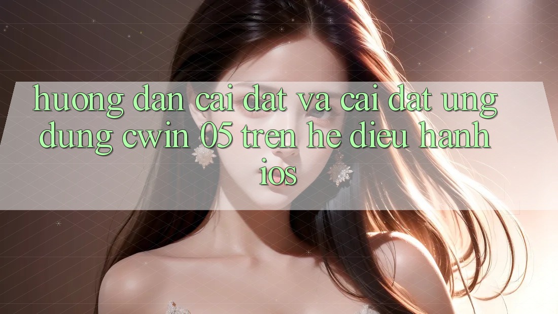 Hướng Dẫn Cài đặt Và Cài Đặt Ứng dụng Cwin 05 Trên Hệ Điều Hành iOS