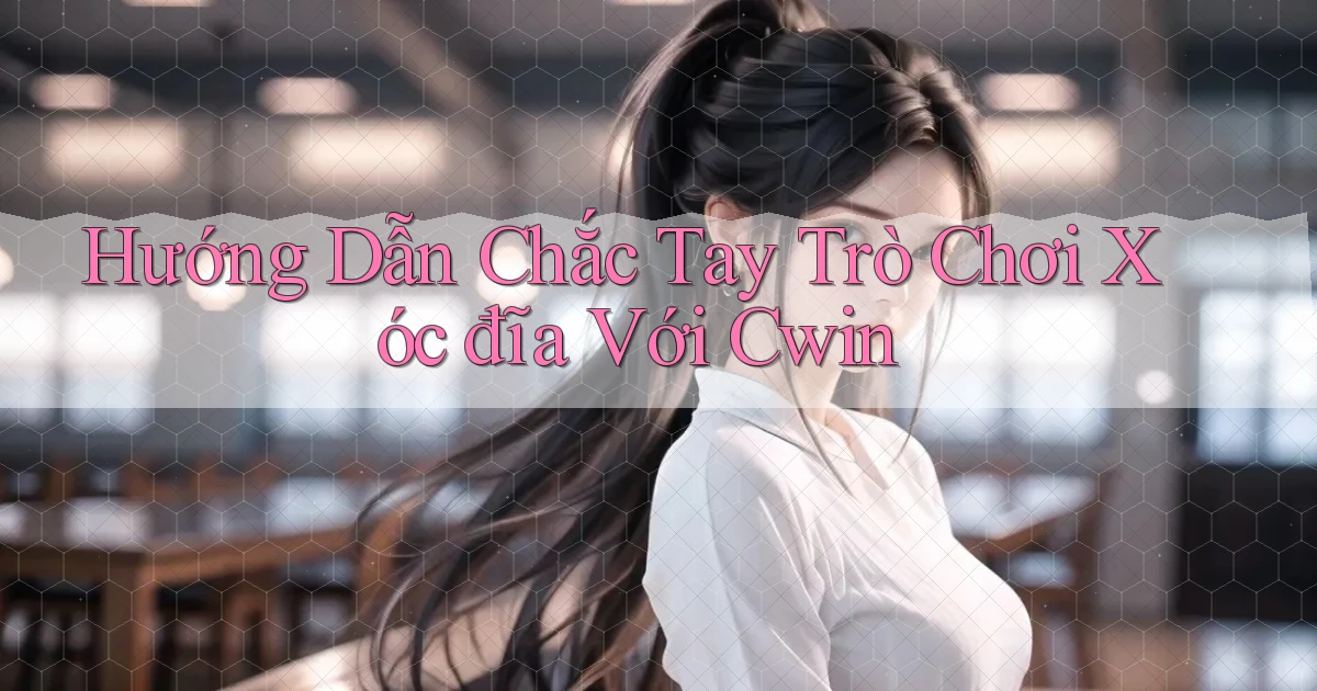 hướng dẫn chắc tay trò chơi xóc đĩa với cwin