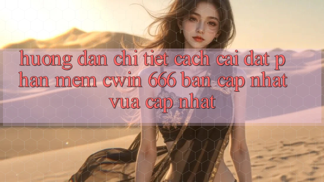 Hướng Dẫn Chi Tiết Cách Cài Đặt Phần mềm Cwin 666 Bản Cập Nhật Vừa cập nhật