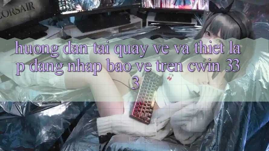 Hướng Dẫn Tải quay về Và Thiết Lập Đăng Nhập Bảo Vệ Trên Cwin 333
