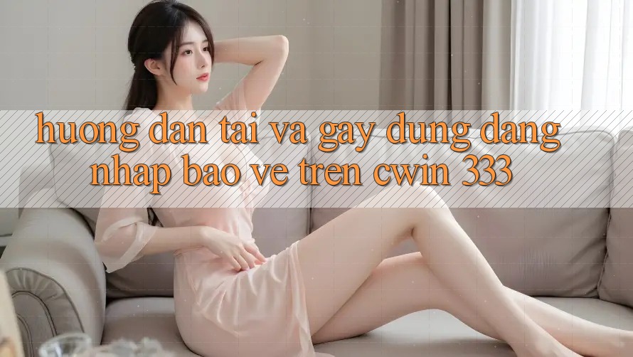 Hướng Dẫn Tải Và Gây dựng Đăng Nhập Bảo Vệ Trên Cwin 333
