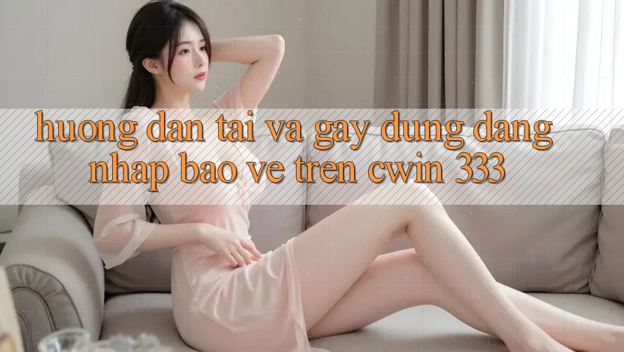 Hướng Dẫn Tải Và Gây dựng Đăng Nhập Bảo Vệ Trên Cwin 333