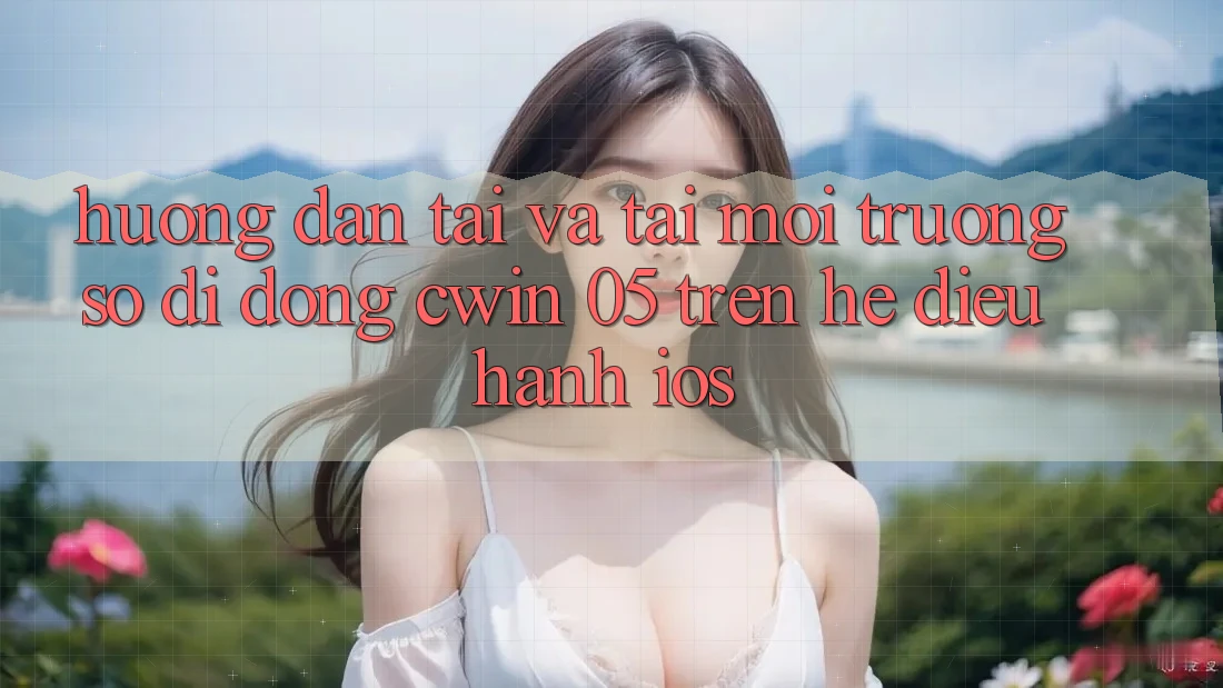 Hướng Dẫn Tải Và Tải Môi trường số di động Cwin 05 Trên Hệ Điều Hành iOS