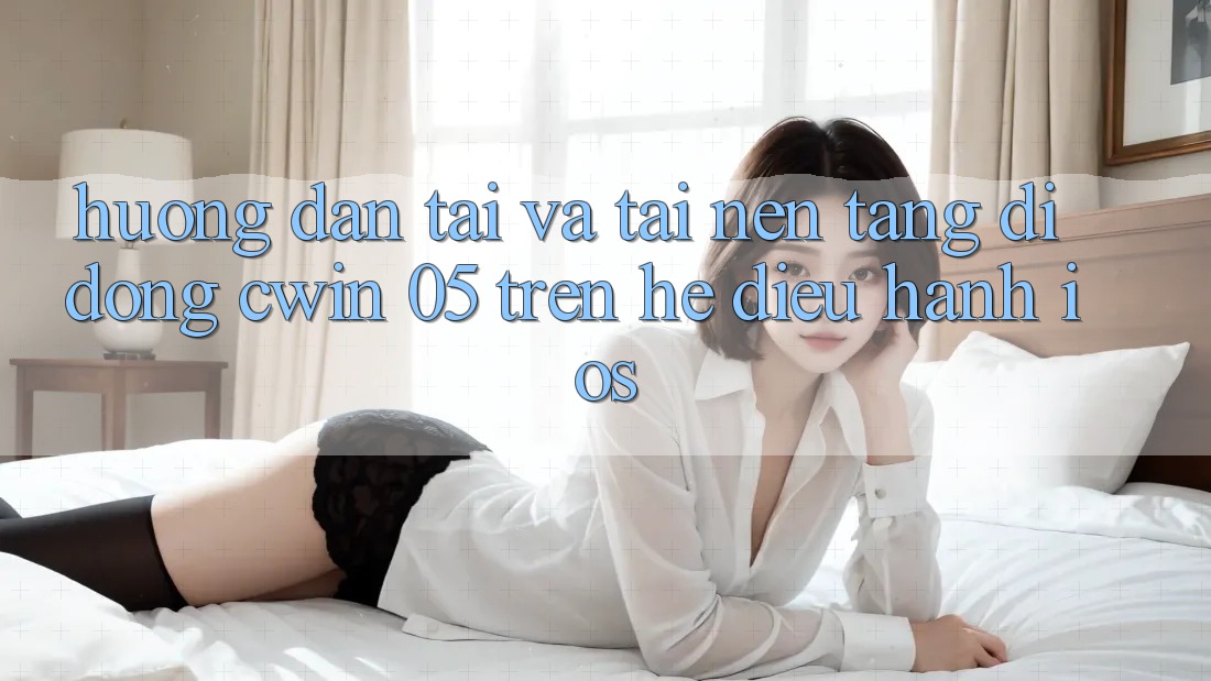 Hướng Dẫn Tải Và Tải Nền tảng di động Cwin 05 Trên Hệ Điều Hành iOS