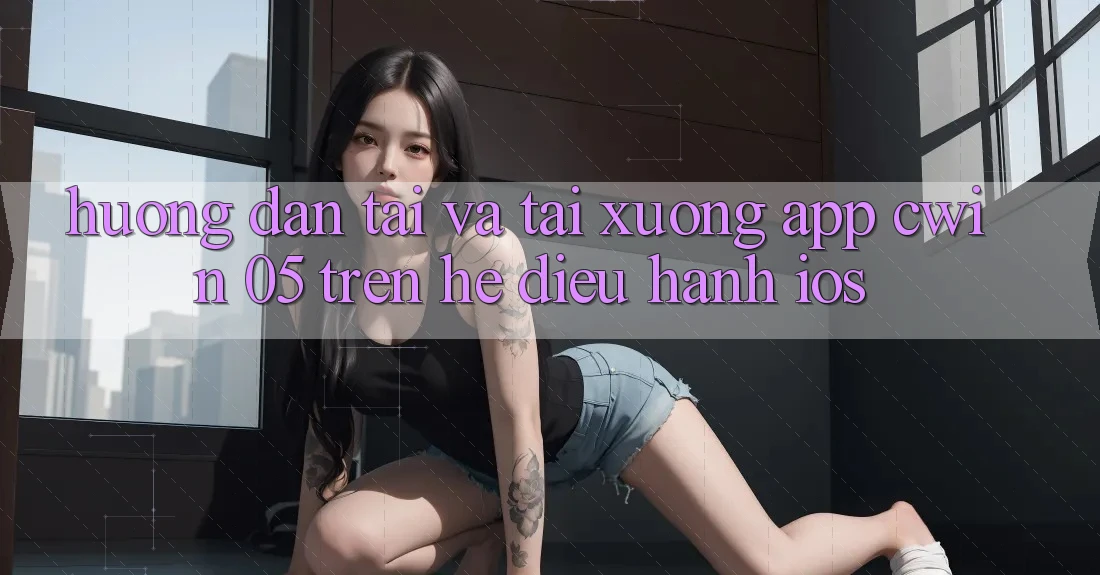 Hướng Dẫn Tải Và Tải xuống App Cwin 05 Trên Hệ Điều Hành iOS