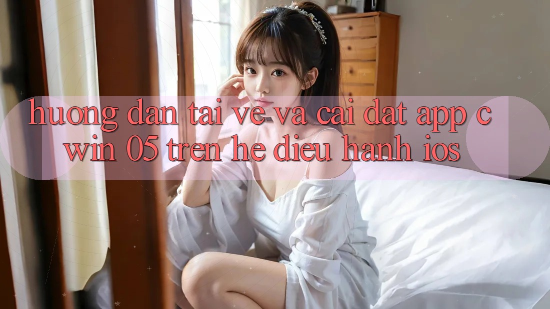 Hướng Dẫn Tải về Và Cài Đặt App Cwin 05 Trên Hệ Điều Hành iOS
