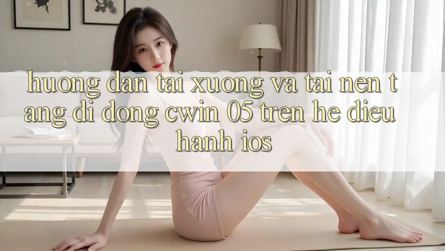 Hướng Dẫn Tải xuống Và Tải Nền tảng di động Cwin 05 Trên Hệ Điều Hành iOS