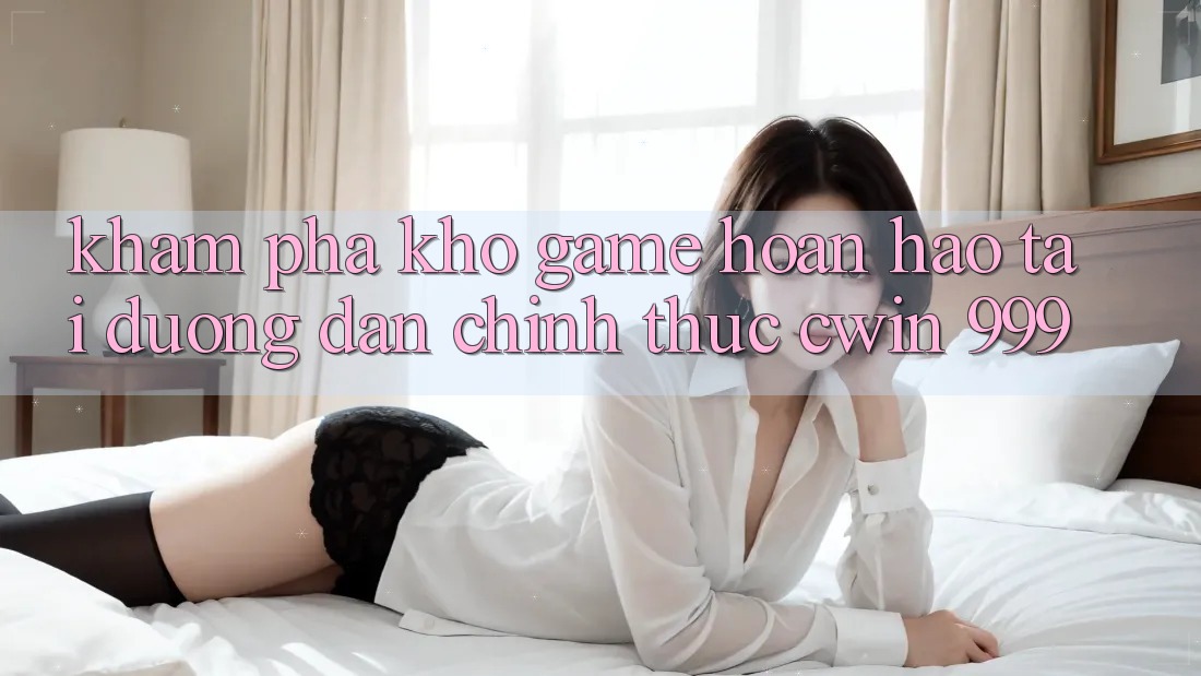 Khám phá kho game hoàn hảo tại đường dẫn chính thức Cwin 999