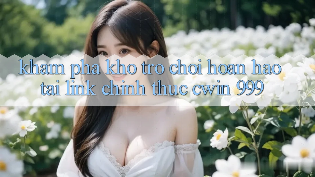 Khám phá kho trò chơi hoàn hảo tại link chính thức Cwin 999