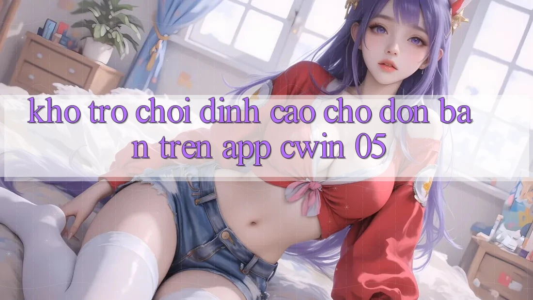 Kho Trò Chơi Đỉnh Cao Chờ Đón Bạn Trên App Cwin 05