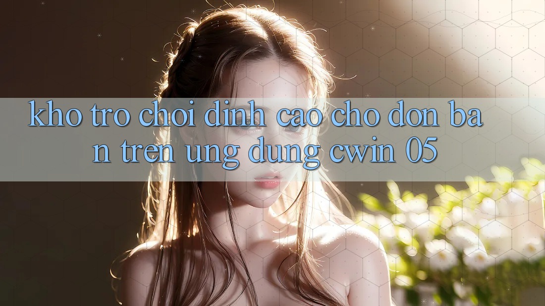 Kho Trò Chơi Đỉnh Cao Chờ Đón Bạn Trên Ứng dụng Cwin 05