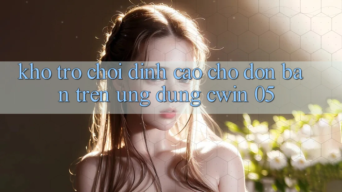 Kho Trò Chơi Đỉnh Cao Chờ Đón Bạn Trên Ứng dụng Cwin 05